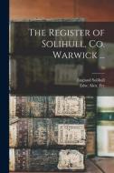 The Register of Solihull, Co. Warwick ...; 53 edito da LIGHTNING SOURCE INC