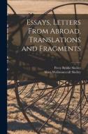 Essays, Letters From Abroad, Translations and Fragments; 1 di Percy Bysshe Shelley, Mary Wollstonecraft Shelley edito da LIGHTNING SOURCE INC