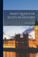Mary Queen of Scots in History [microform] di Craig A. Campbell edito da LIGHTNING SOURCE INC