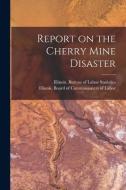 Report on the Cherry Mine Disaster edito da LEGARE STREET PR