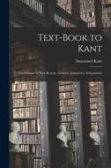 Text-book to Kant: The Critique of Pure Reason: Æsthetic, Categories, Schematism di Kant Immanuel edito da LEGARE STREET PR