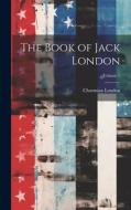 The Book of Jack London; Volume 1 di Charmian London edito da LEGARE STREET PR