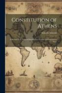 Constitution of Athens: A Revised Text, With an Introduction, Critical and Explanatory Notes di Aristotle Aristotle edito da LEGARE STREET PR