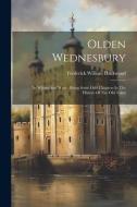 Olden Wednesbury: Its Whims And Ways: Being Some Odd Chapters In The History Of The Old Town di Frederick William Hackwood edito da LEGARE STREET PR
