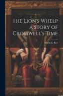 The Lion's Whelp a Story of Cromwell's Time di Amelia E. Barr edito da LEGARE STREET PR