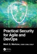 Practical Security For Agile And DevOps di Mark S. Merkow edito da Taylor & Francis Ltd