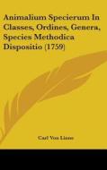 Animalium Specierum In Classes, Ordines, Genera, Species Methodica Dispositio (1759) di Carl Von Linne edito da Kessinger Publishing Co