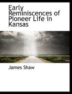 Early Reminiscences of Pioneer Life in Kansas di James Shaw edito da BiblioLife