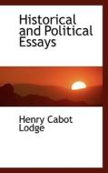 Historical And Political Essays di Henry Cabot Lodge edito da Bibliolife