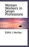 Women Workers In Seven Professions di Edith J Morley edito da Bibliolife