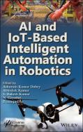 AI and Iot-Based Intelligent Automation in Robotics di Ashutosh Kumar Dubey, Abhishek Kumar, S. Rakesh Kumar edito da WILEY