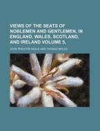 Views of the Seats of Noblemen and Gentlemen, in England, Wales, Scotland, and Ireland Volume 5, di John Preston Neale edito da Rarebooksclub.com