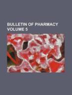 Bulletin of Pharmacy Volume 5 di Books Group edito da Rarebooksclub.com
