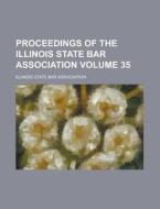 Proceedings of the Illinois State Bar Association Volume 35 di Illinois State Bar Association edito da Rarebooksclub.com