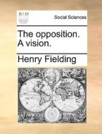 The Opposition. A Vision di Henry Fielding edito da Gale Ecco, Print Editions