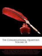 The Congregational Quarterly, Volume 18 di Henry Martyn Dexter, Alonzo Hall Quint edito da Bibliolife, Llc