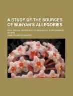 A Study Of The Sources Of Bunyan's Alleg di Anonymous, James Blanton Wharey edito da Rarebooksclub.com