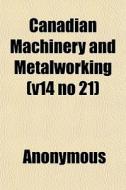 Canadian Machinery And Metalworking V14 di Anonymous edito da General Books
