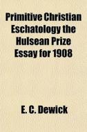 Primitive Christian Eschatology The Huls di E. C. Dewick edito da General Books