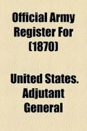Official Army Register For 1870 di United States Adjutant General edito da General Books