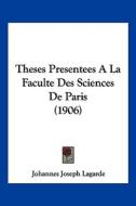 Theses Presentees a la Faculte Des Sciences de Paris (1906) di Johannes Joseph Lagarde edito da Kessinger Publishing
