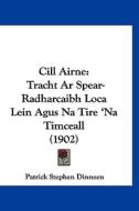 CILL Airne: Tracht AR Spear-Radharcaibh Loca Lein Agus Na Tire 'na Timceall (1902) di Patrick Stephen Dinneen edito da Kessinger Publishing