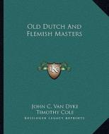 Old Dutch and Flemish Masters di John C. Van Dyke edito da Kessinger Publishing
