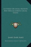 Lectures on Legal History and Miscellaneous Legal Essays di James Barr Ames edito da Kessinger Publishing