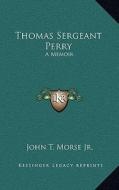 Thomas Sergeant Perry: A Memoir di John T. Morse Jr edito da Kessinger Publishing