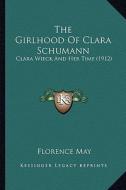The Girlhood of Clara Schumann: Clara Wieck and Her Time (1912) di Florence May edito da Kessinger Publishing