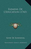 Elemens de L'Education (1743) di Rene De Bonneval edito da Kessinger Publishing