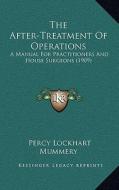 The After-Treatment of Operations: A Manual for Practitioners and House Surgeons (1909) di Percy Lockhart Mummery edito da Kessinger Publishing