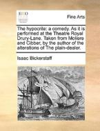 The Hypocrite: A Comedy. As It Is Performed At The Theatre Royal Drury-lane. Taken From Moliere And Cibber, By The Author Of The Alterations Of The Pl di Isaac Bickerstaff edito da Gale Ecco, Print Editions