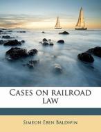 Cases On Railroad Law di Simeon Eben Baldwin edito da Nabu Press