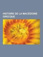 Histoire De La Macedoine Grecque di Source Wikipedia edito da University-press.org
