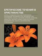 Yereticheskie Techeniya V Khristianstve: di Istochnik Wikipedia edito da Books LLC, Wiki Series