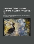 Transactions Of The Annual Meeting (volume 10) di National Association Tuberculosis edito da General Books Llc