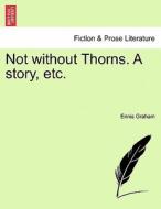 Not without Thorns. A story, etc. Vol. II. di Ennis Graham edito da British Library, Historical Print Editions