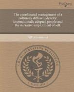 The Coordinated Management of a Culturally Diffused Identity: Internationally Adopted People and the Narrative Emplotment of Self. di Jeff Leinaweaver edito da Proquest, Umi Dissertation Publishing