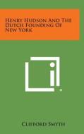 Henry Hudson and the Dutch Founding of New York di Clifford Smyth edito da Literary Licensing, LLC