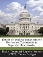 Effect Of Mixing Enhancement Devices On Turbulence In Separate Flow Nozzles di James Bridges edito da Bibliogov