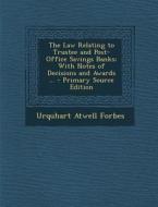 Law Relating to Trustee and Post-Office Savings Banks: With Notes of Decisions and Awards ... di Urquhart Atwell Forbes edito da Nabu Press