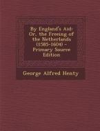 By England's Aid: Or, the Freeing of the Netherlands (1585-1604) di George Alfred Henty edito da Nabu Press
