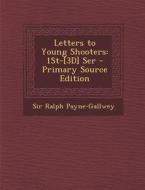 Letters to Young Shooters: 1st-[3d] Ser di Ralph Payne-Gallwey edito da Nabu Press