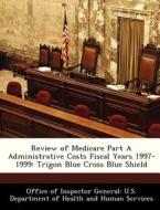 Review Of Medicare Part A Administrative Costs Fiscal Years 1997-1999 edito da Bibliogov