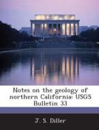 Notes On The Geology Of Northern California di J S Diller edito da Bibliogov