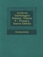 Archivio Glottologico Italiano, Volume 9 di Anonymous edito da Nabu Press
