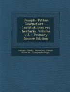 Josephi Pitton Tournefort ... Institutiones Rei Herbaria. Volume V.3 - Primary Source Edition di Aubriet Claude, Typographia Regia edito da Nabu Press