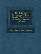 The Life and Writings of Henry Fuseli, Volume 2 - Primary Source Edition di Henry Fuseli, John Knowles edito da Nabu Press