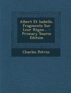 Albert Et Isabelle, Fragments Sur Leur Regne... di Charles Potvin edito da Nabu Press